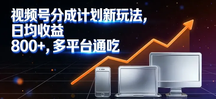 视频号分成计划新玩法，日均收益8张，多平台通吃-续财库