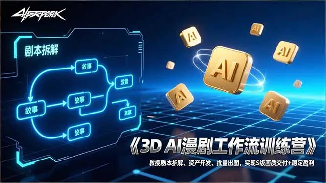 3D AI漫剧工作流训练营：教授剧本拆解、资产开发、批量出图，实现S级画质交付+稳定盈利-续财库
