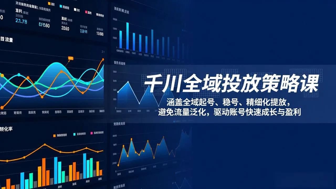 千川全域投放策略课：涵盖全域起号、稳号、精细化投放，避免流量泛化，驱动账号快速成长与盈利-续财库