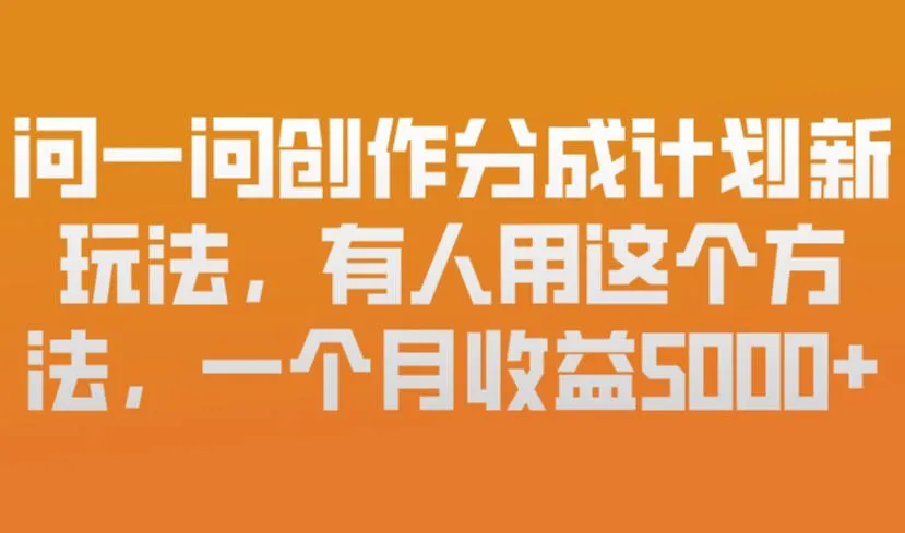 问一问创作分成计划新玩法，有人用这个方法，一个月收益5k，新手友好，有微信就能做【揭秘】-续财库