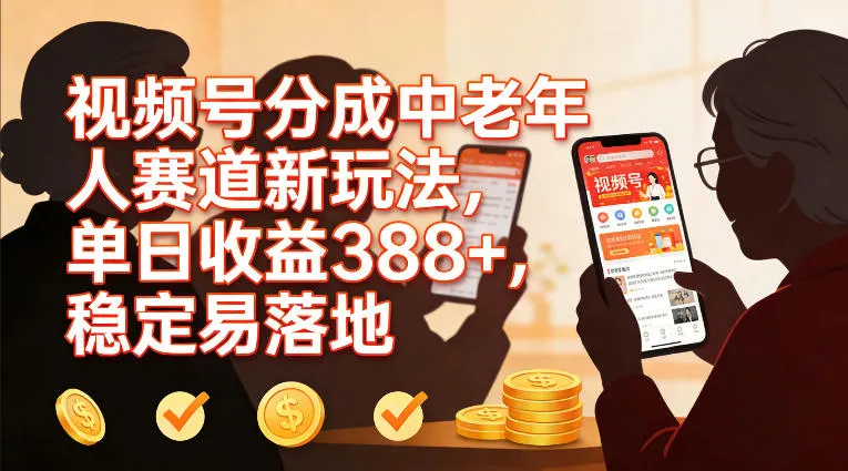 视频号分成中老年人赛道新玩法，单日收益388，稳定易落地-续财库