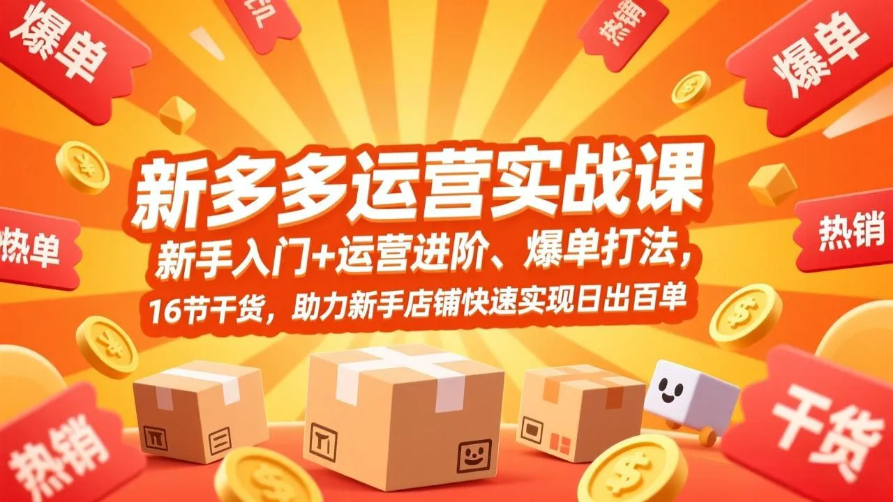拼多多运营实战课,新手入门+运营进阶、爆单打法,16节干货,助力新手店铺快速实现日出百单-续财库