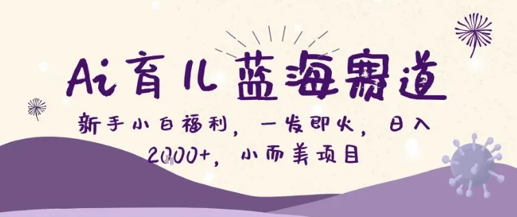 AI育儿蓝海赛道，新手小白福利一发即火，日入200+，小而美项目【揭秘】-续财库