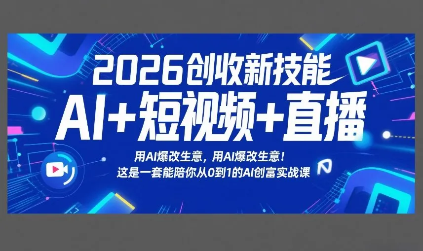 2026创收新技能AI+短视频+直播,用AI爆改生意,这是一套能陪你从0到1的AI创富实战课-续财库