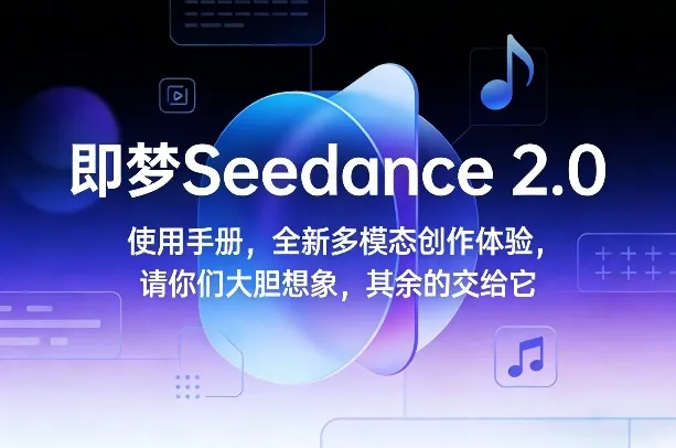即梦Seedance 2.0使用手册,全新多模态创作体验,请你们大胆想象,其余的交给它-续财库