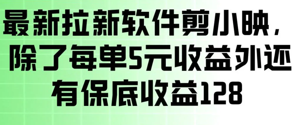 最新拉新软件剪小映，除了每单5米收益外还有保底收益128，一部手机轻松賺钱-续财库