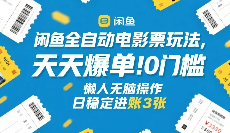 闲鱼全自动电影票玩法，天天爆单，0门槛，懒人无脑操作，日稳定进账3张+【揭秘】-续财库