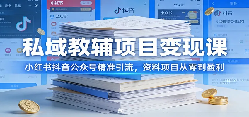 私域教辅项目变现课：小红书抖音公众号精准引流，资料项目从零到盈利-续财库