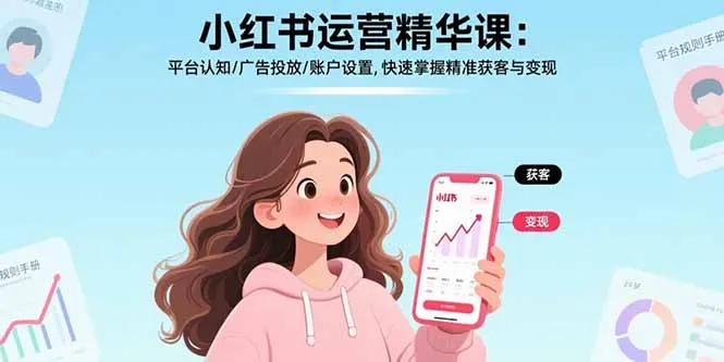 小红书运营精华课-更新：平台认知/广告投放/账户设置,快速掌握精准获客与变现-续财库