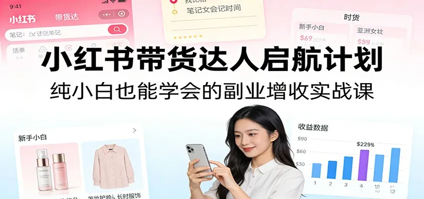 小红书带货达人启航计划：纯小白也能学会的副业增收实战课-续财库