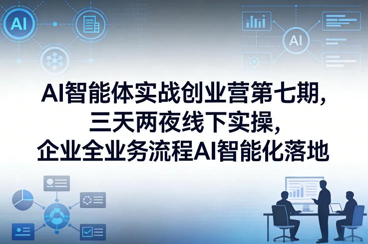 AI智能体实战创业营第七期，三天两夜线下实操，企业全业务流程AI智能化落地(26年1月20-22号)-续财库
