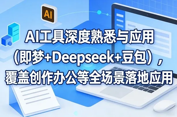 AI工具深度熟悉与应用(即梦+Deepseek+豆包)，覆盖创作办公等全场景落地应用-续财库