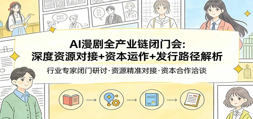 AI漫剧全产业链闭门会:深度资源对接+资本运作+发行路径解析-续财库