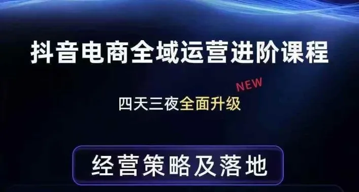 抖音电商全域运营进阶课程，经营策略及落地，全链路拆解直击底层逻辑-续财库