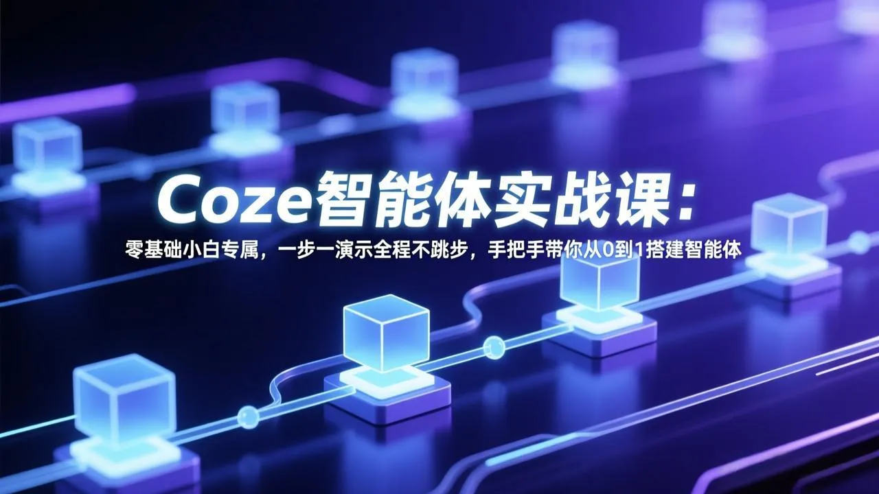 Coze智能体实战课：零基础小白专属，一步一演示全程不跳步，手把手带你从0到1搭建智能体-续财库