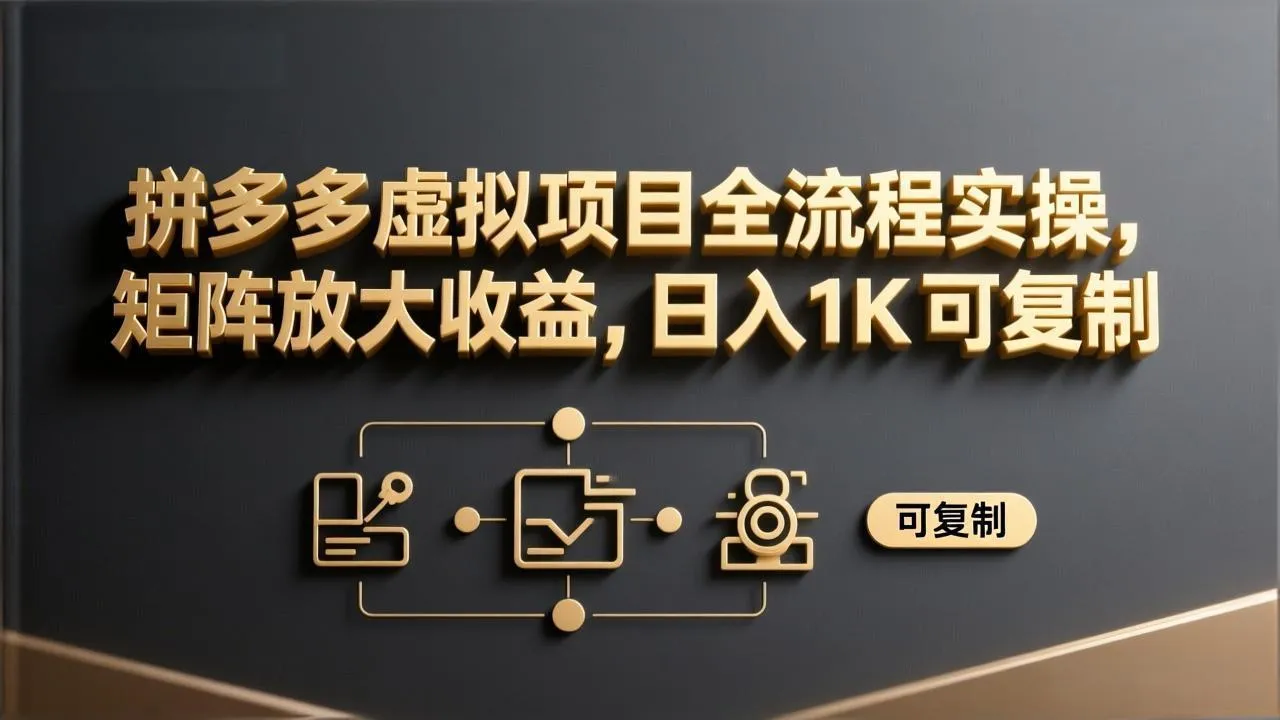 拼多多虚拟项目全流程实操，矩阵放大收益，日入 1K 可复制-续财库