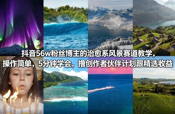 抖音56w粉丝博主的治愈系风景赛道教学,操作简单,5分钟学会,撸创作者伙伴计划跟精选收益-续财库