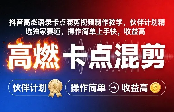 抖音高燃语录卡点混剪视频制作教学,伙伴计划精选独家赛道,操作简单上手快,收益高-续财库