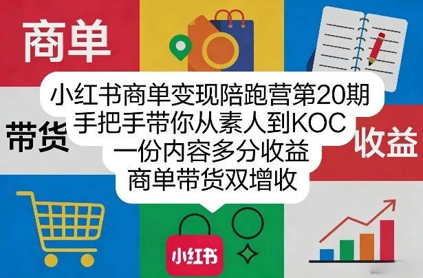 小红书商单变现陪跑营第20期,手把手带你从素人到KOC,一份内容多分收益,商单带货双增收-续财库