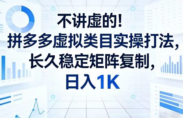不讲虚的！拼多多虚拟类目实操打法，长久稳定矩阵复制，日入1K【揭秘】-续财库