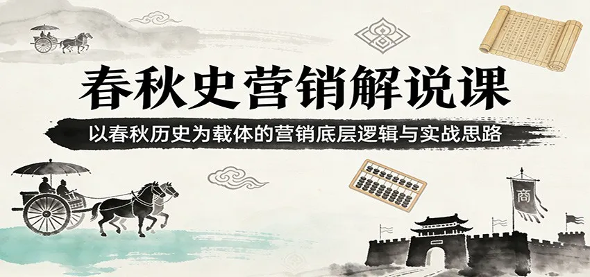 春秋史营销解说课：以春秋历史为载体的营销底层逻辑与实战思路-续财库