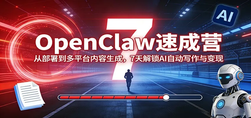OpenClaw速成营:从部署到多平台内容生成,7天解锁AI自动写作与变现-续财库