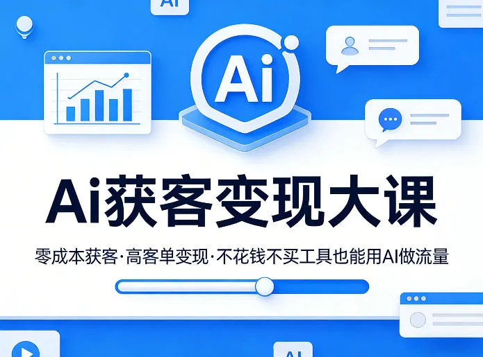Ai获客变现大课,零成本获客,高客单变现,不花钱不买工具也能用AI做流量-续财库