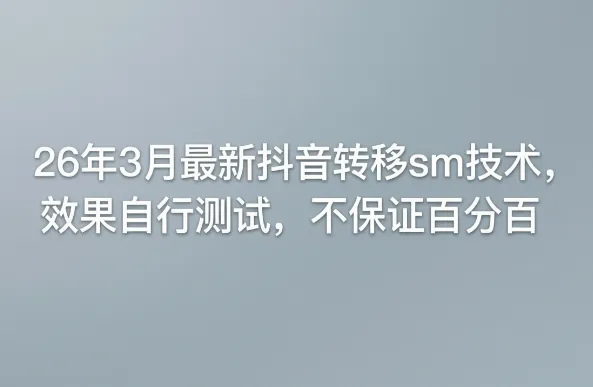 26年3月最新抖音转移sm技术，效果自行测试，不保证百分百-续财库
