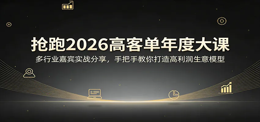 抢跑2026高客单年度大课：多行业嘉宾实战分享，手把手教你打造高利润生意模型-续财库