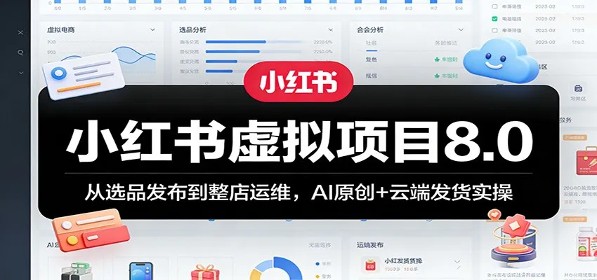 小红书虚拟项目8.0：从选品发布到整店运维，AI原创+云端发货实操-续财库