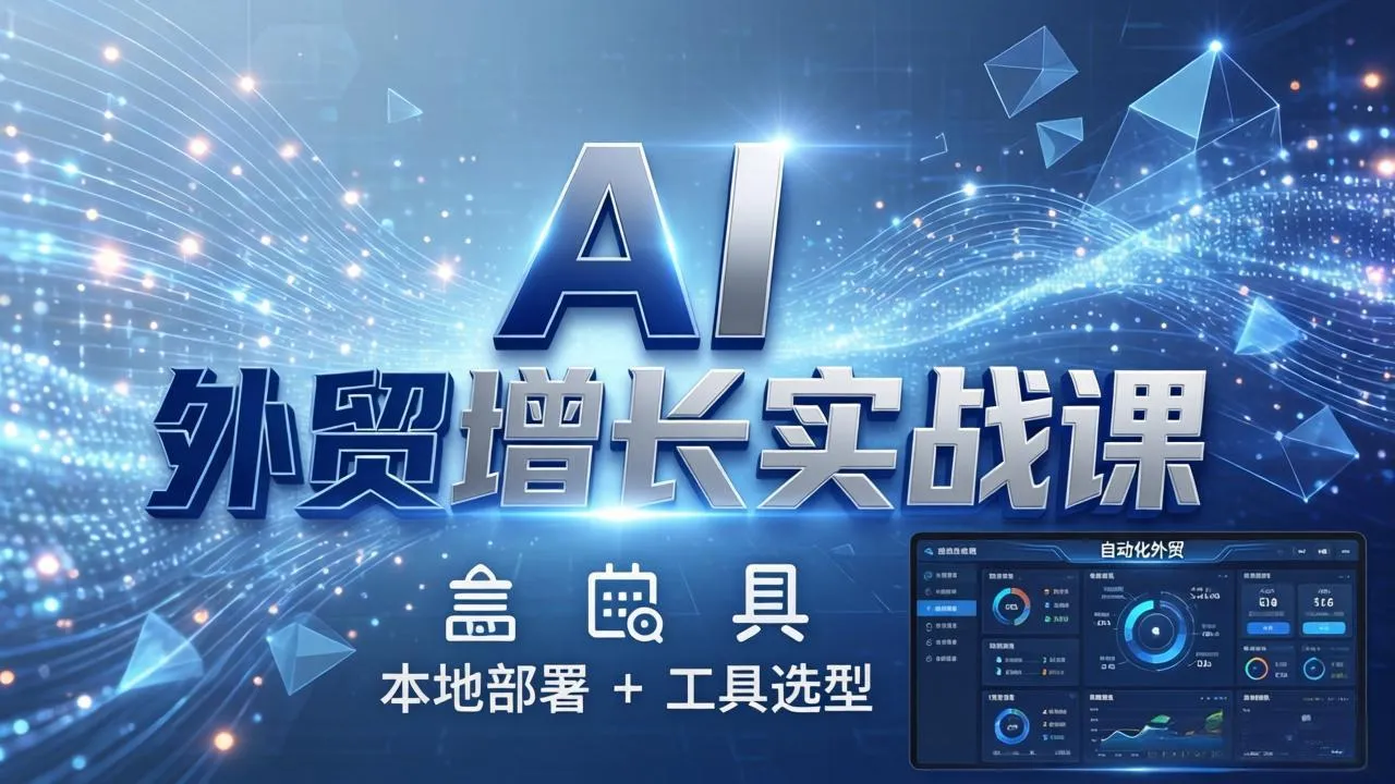 AI 外贸增长实战课:本地部署 + 工具选型,一站式搭建可落地自动化外贸系统-续财库
