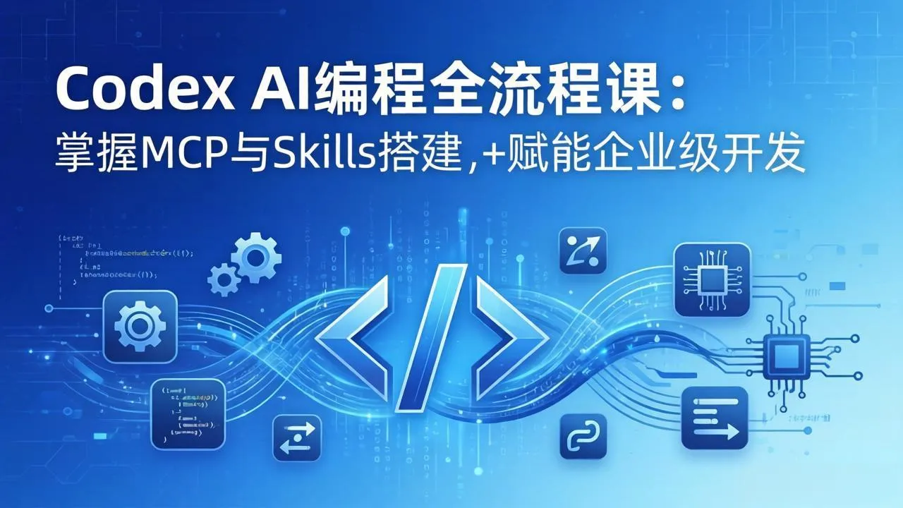 Codex AI编程全流程课：模块化教学+双项目实战，掌握MCP与Skills搭建，赋能企业级开发-续财库