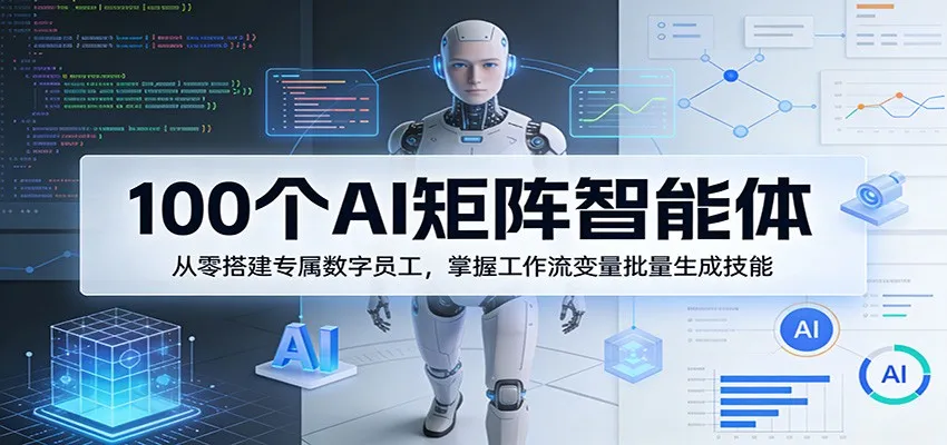 100个AI矩阵智能体，从零搭建专属数字员工，掌握工作流变量批量生成技能-续财库