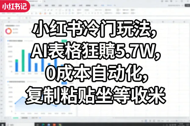 小红书冷门玩法，AI表格狂賺5.7W，0成本自动化，复制粘贴坐等收米-续财库