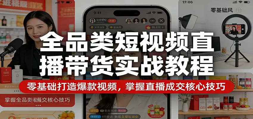 全品类短视频直播带货实战教程：零基础打造爆款视频，掌握直播成交核心技巧-续财库
