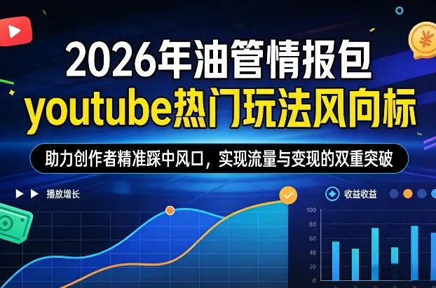 2026年油管情报包，youtube热门玩法风向标，助力创作者精准踩中风口，实现流量与变现的双重突破(更新0330)-续财库