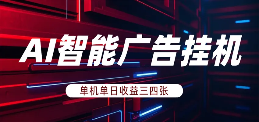AI智能广告挂机,单机日入三四张,无需人工值守,可矩阵放大操作-续财库