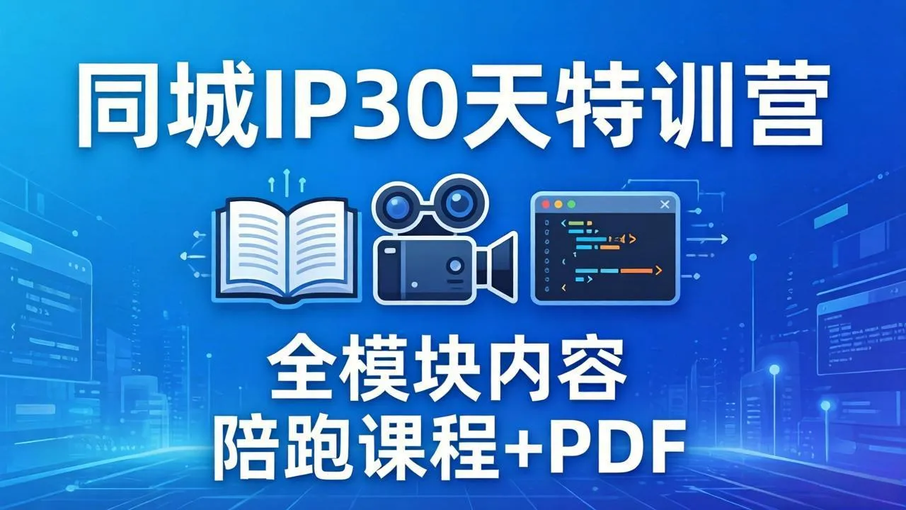 同城IP 30天特训营： 拍摄/剪辑/脚本/文案/答疑全模块内容，陪跑视频课程以及一套PDF-续财库