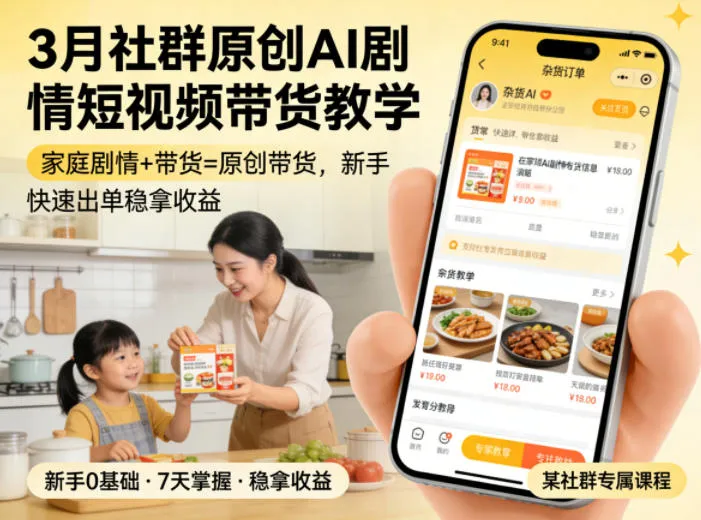 3月某社群原创AI剧情短视频带货教学，家庭剧情+带货=原创带货，新手也能快速出单稳拿收益-续财库