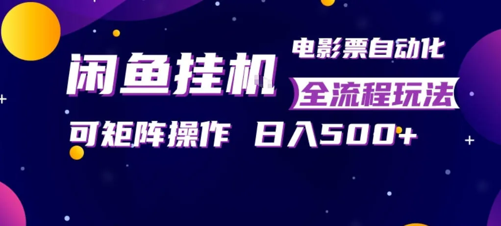 闲鱼全自动售卖电影票，全程挂G，可矩阵操作，小白轻松上手日入5张，稳定副业【揭秘】-续财库
