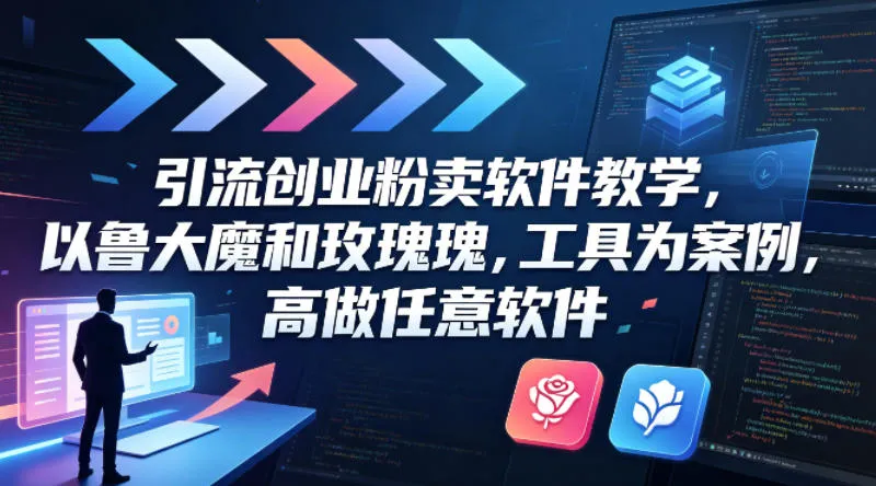 引流创业粉卖软件教学，以鲁大魔和玫瑰工具为案例，可做任意软件-续财库