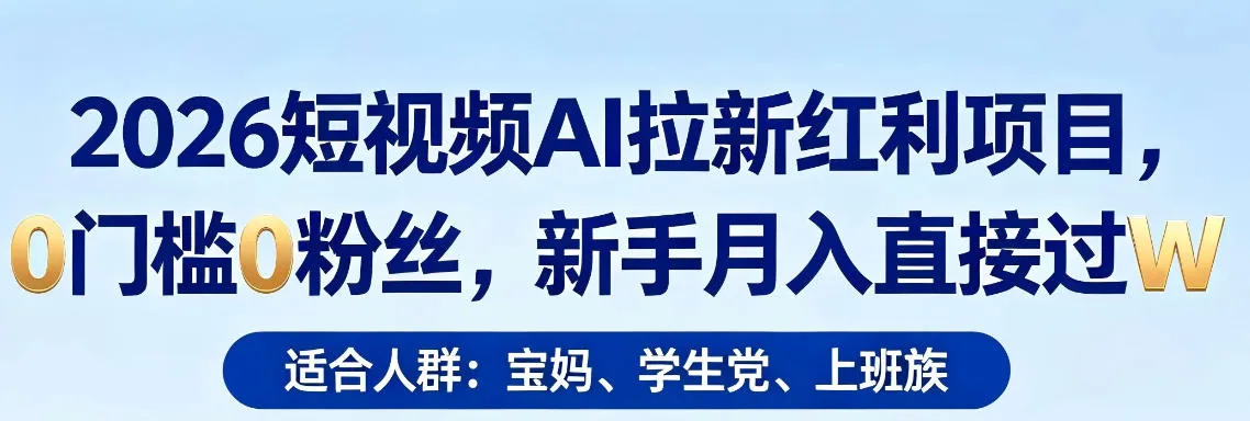 2026短视频AI拉新红利项目，0门槛0粉丝，新手月入直接过1W-续财库