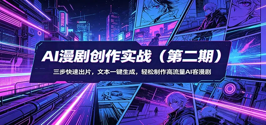 AI漫剧创作实战(第二期)：三步快速出片，文本一键生成，轻松制作高流量AI客漫剧-续财库