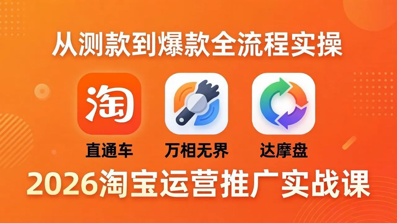 2026淘宝运营推广实战课-更新4月20:直通车 + 万相无界 + 达摩盘,从测款到爆款全流程实操-续财库