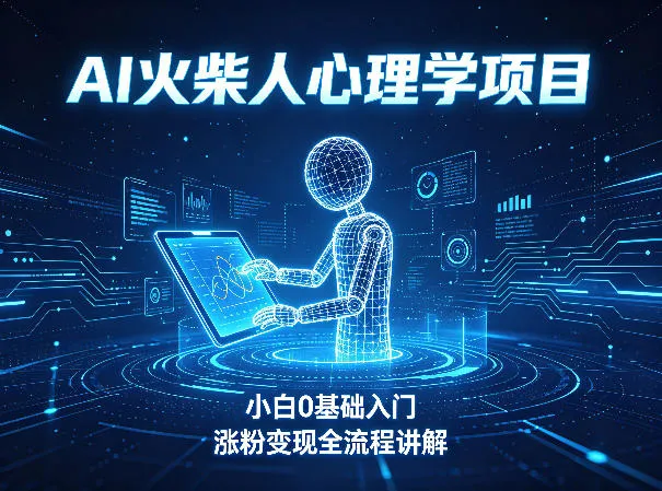 AI火柴人心理学短视频项目，小白0基础入门，涨粉变现全流程讲解-续财库