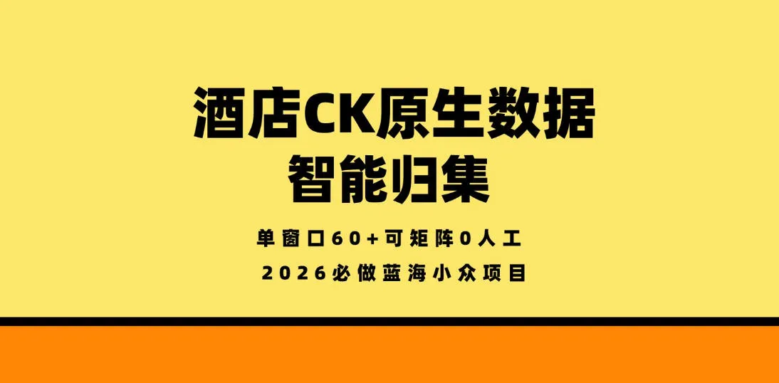 酒店CK原生数据智能归集,单窗口60+可矩阵0人工,2026必做蓝海小众项目【揭秘】-续财库