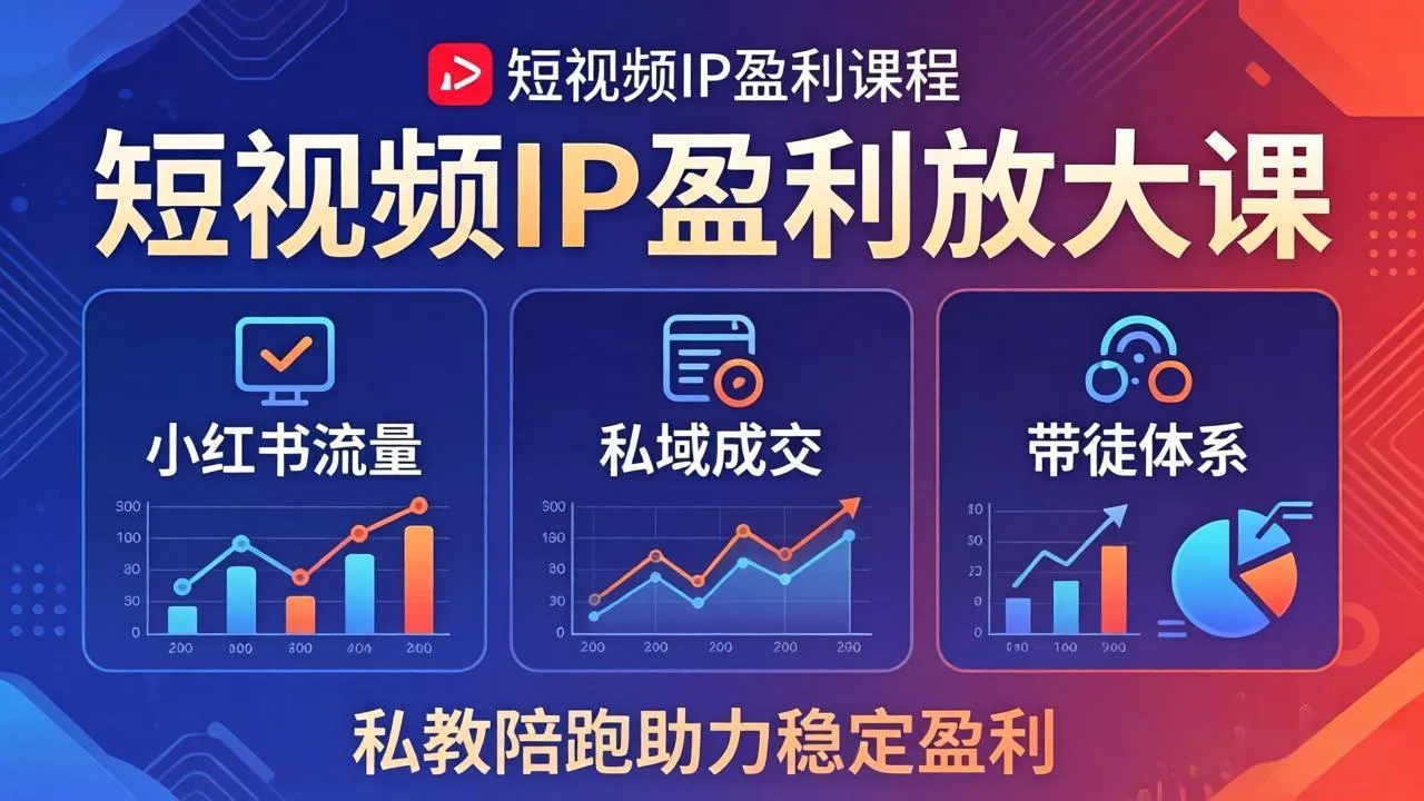短视频IP盈利放大课：小红书流量+私域成交+带徒体系，私教陪跑助力稳定盈利-续财库