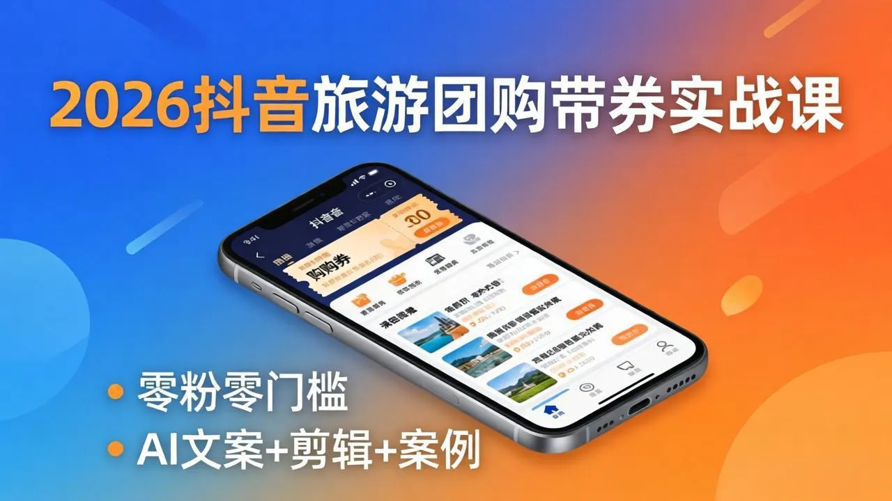 2026抖音旅游团购带券实战课：零粉零门槛，AI文案+剪辑+案例，躺着赚门票佣金-续财库
