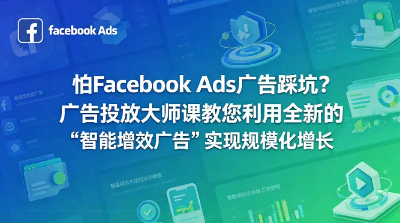 怕Facebook Ads广告踩坑?广告投放大师课教您利用全新的“智能增效广告”实现规模化增长【原创双语字幕】-续财库