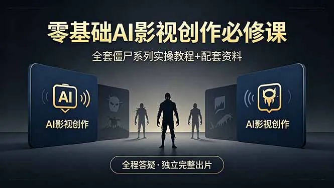 零基础AI影视创作必修课，全套僵尸系列实操教程加配套资料，全程答疑带你独立完整出片-续财库